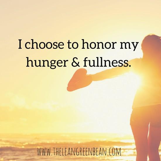 I choose to honor my hunger & fullness.