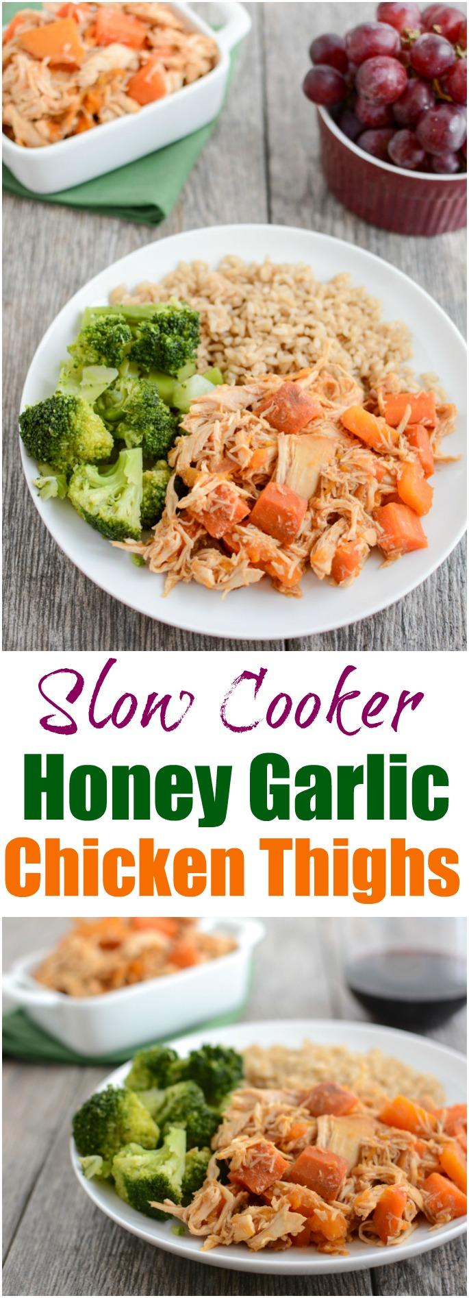 Slow Cooker Honey Garlic Chicken Thighs 8 This recipe for Slow Cooker Honey Garlic Chicken Thighs is an easy, kid-friendly weeknight dinner. Let the crockpot do all the work and serve with rice and steamed veggies for a balanced meal.
