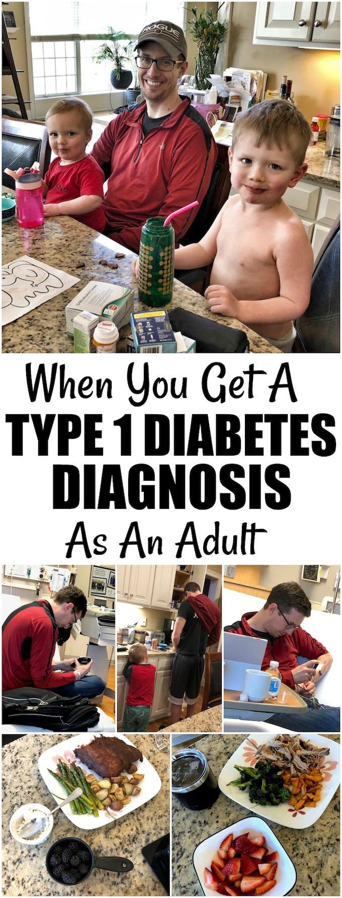Yes, you can get Type 1 diabetes as an adult. My husband's diagnosis at age 33 had a huge effect on our family, but with a positive attitude and a lot of trial and error, you can find your new normal and live life to the fullest!
