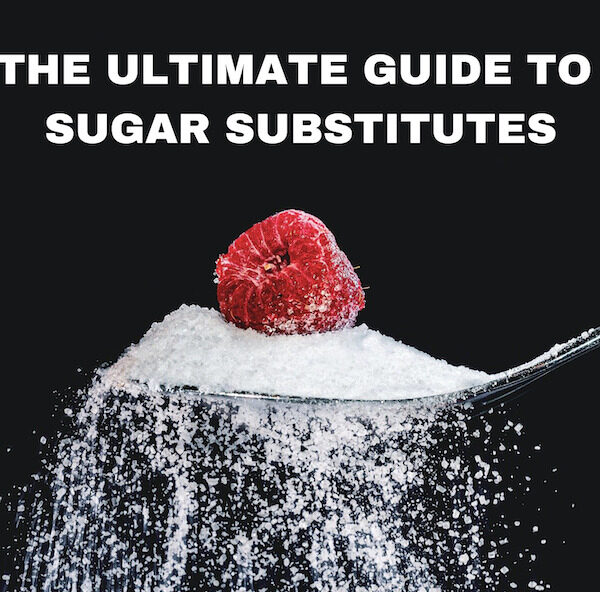 The Ultimate Guide to Sugar Substitutes